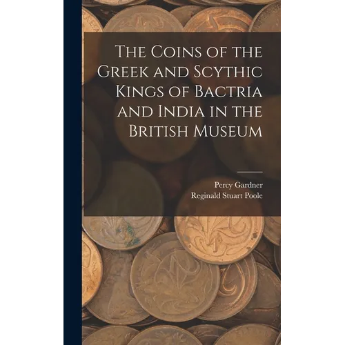The Coins of the Greek and Scythic Kings of Bactria and India in the British Museum