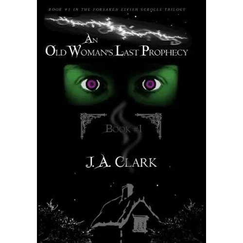 An Old Woman's Last Prophecy: Book #1 in the Forsaken Elvish Scrolls Trilogy