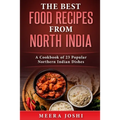 The Best Food Recipes from North India: A Cookbook of 23 Popular Northern Indian Dishes