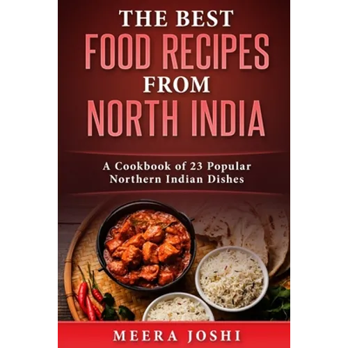 The Best Food Recipes from North India: A Cookbook of 23 Popular Northern Indian Dishes
