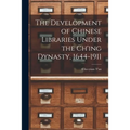 The Development of Chinese Libraries Under the Ch'ing Dynasty, 1644-1911