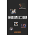 When Media Goes to War: Hegemonic Discourse, Public Opinion, and the Limits of Dissent