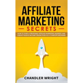 Affiliate Marketing: Secrets - How to Start a Profitable Affiliate Marketing Business and Generate Passive Income Online, Even as a Complete Beginner