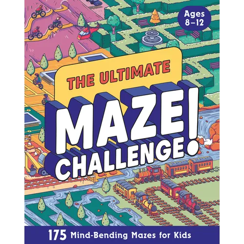 The Ultimate Maze Challenge!: 175 Mind-Bending Mazes for Kids (Hours of Fun, Screen-Free Activities)