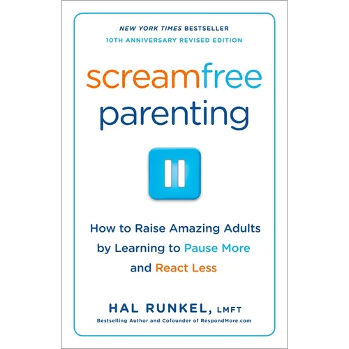 Screamfree Parenting, 10th Anniversary Revised Edition: How to Raise Amazing Adults by Learning to Pause More and React Less