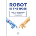 Robot is the Boss: How to do Business with Artificial Intelligence