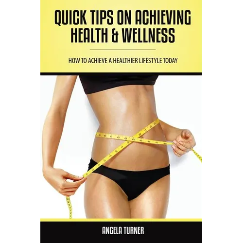 Quick Tips on Achieving Health & Wellness