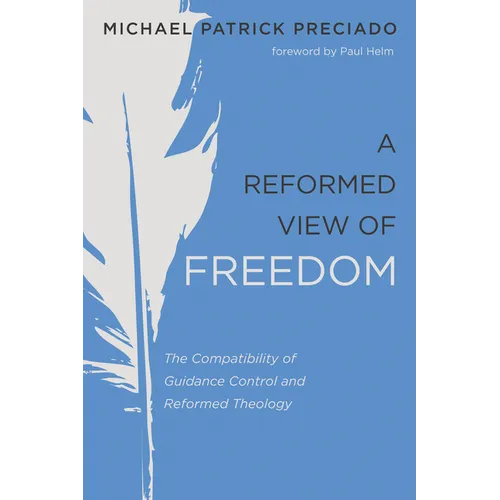 A Reformed View of Freedom: The Compatibility of Guidance Control and Reformed Theology