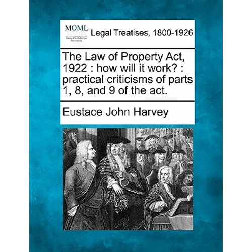The Law of Property ACT, 1922: How Will It Work?: Practical Criticisms of Parts 1, 8, and 9 of the ACT.