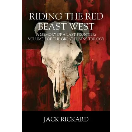 Riding the Red Beast West: A Memory of a Last Frontier: Volume 2 of The Great Plains Trilogy