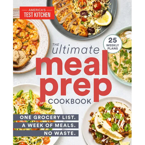 The Ultimate Meal-Prep Cookbook: One Grocery List. a Week of Meals. No Waste.