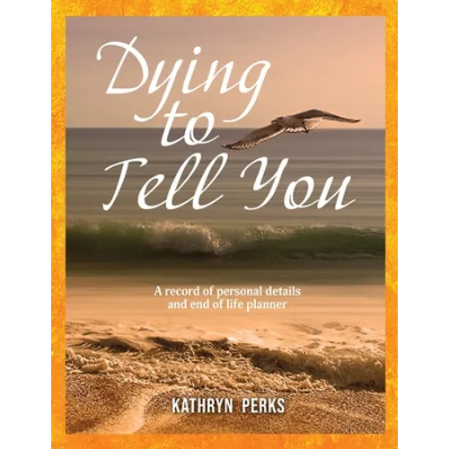 Dying to Tell You: A record of personal details and end of life planner