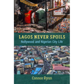 Lagos Never Spoils: Nollywood and Nigerian City Life