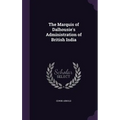 The Marquis of Dalhousie's Administration of British India