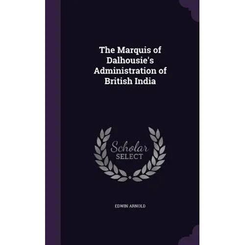 The Marquis of Dalhousie's Administration of British India