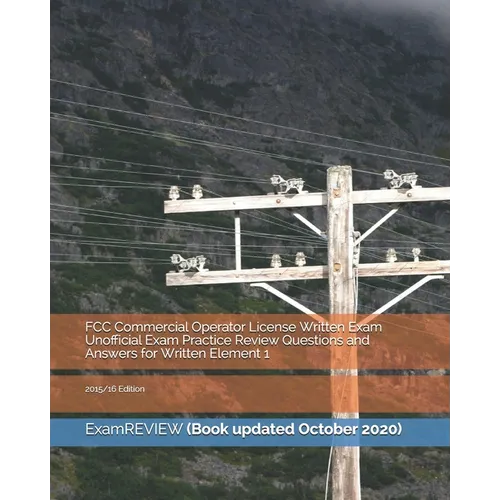 FCC Commercial Operator License Written Exam Unofficial Exam Practice Review Questions and Answers for Written Element 1: 2015/16 Edition