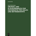Übungs- Und Klausurenbuch Zur Mathematik Für Volks- Und Betriebswirte