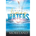Flowing In Living Waters: A 21st Century Guide To Spiritual Gifts