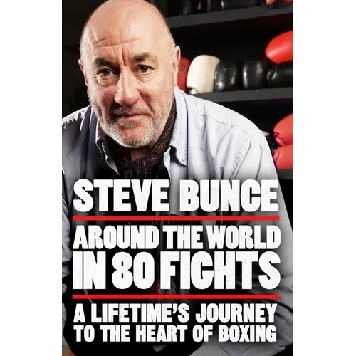 Around the World in 80 Fights: A Lifetime's Journey to the Heart of Boxing