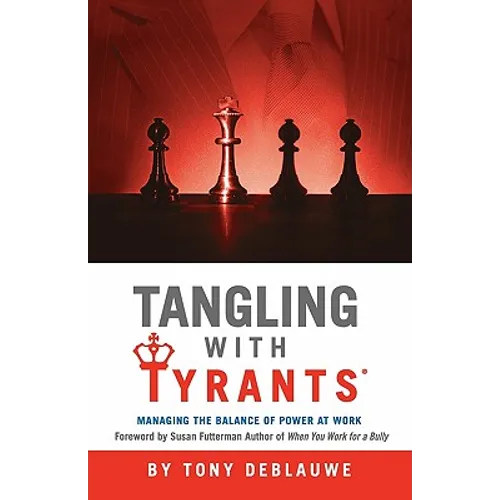 Tangling with Tyrants: Managing the Balance of Power at Work: Effective Communication and Behavior Management for the Toxic Workplace Bad Boss, Bad Ma