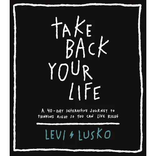 Take Back Your Life: A 40-Day Interactive Journey to Thinking Right So You Can Live Right
