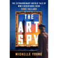 The Art Spy: The Extraordinary Untold Tale of WWII Resistance Hero Rose Valland