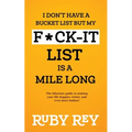 I Don't Have a Bucket List but My F*ck-it List is a Mile Long: The hilarious guide to making your life happier, richer, and even more badass!