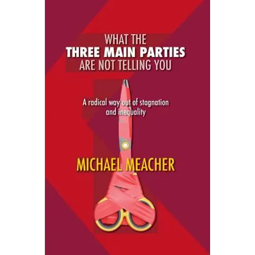 What the Three Main Parties Are Not Telling You: A Radical Way Out of Stagnation and Inequality