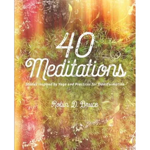40 Meditations: Stories Inspired by Yoga and Practices for Transformation