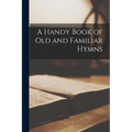 A Handy Book of Old and Familiar Hymns