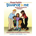 Please Explain Divorce to Me!: Because My Parents Are Breaking Up--A Story for Children and Step-by-Step Guide for Parents