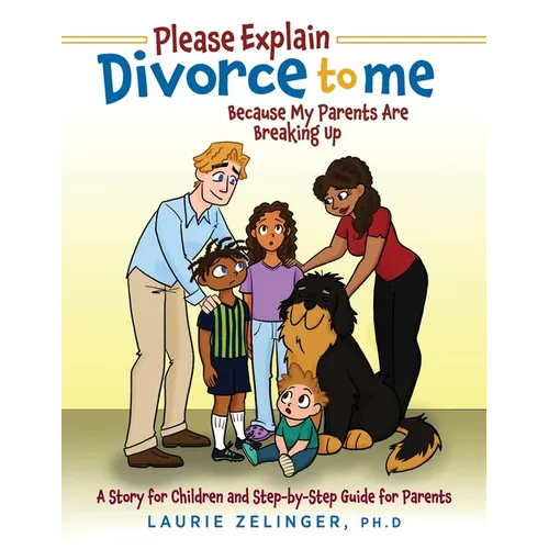 Please Explain Divorce to Me!: Because My Parents Are Breaking Up--A Story for Children and Step-by-Step Guide for Parents