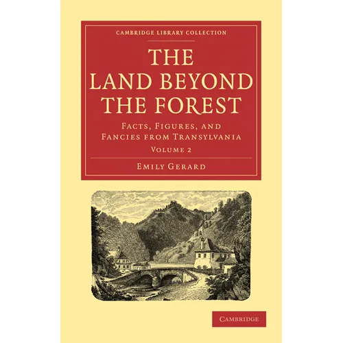 The Land Beyond the Forest: Facts, Figures, and Fancies from Transylvania