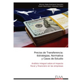 Precios de Transferencia: Estrategias, Normativa y Casos de Estudio: Análisis integral sobre el impacto fiscal y financiero en las empresas