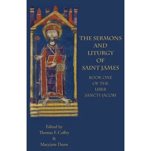 The Sermons and Liturgy of Saint James: Book I of the Liber Sancti Jacobi