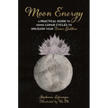 Moon Energy: A Practical Guide to Using Lunar Cycles to Unleash Your Inner Goddess