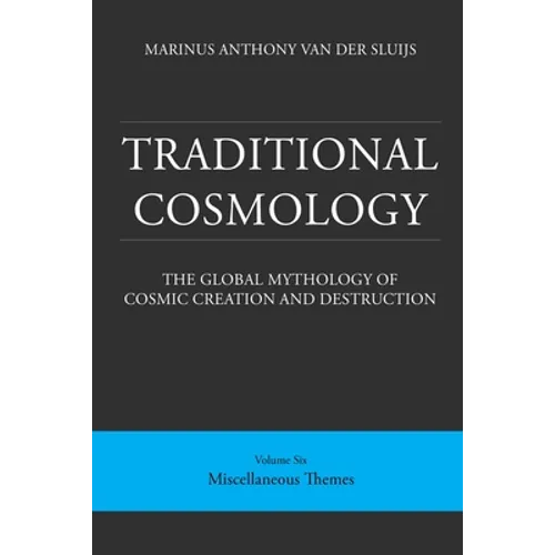 Traditional Cosmology (6); The Global Mythology of Cosmic Creation and Destruction; volume: Miscellaneous Themes
