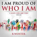 I Am Proud of Who I Am: I hope you are too (Book One)
