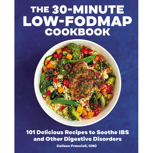The 30-Minute Low-Fodmap Cookbook: 101 Delicious Recipes to Soothe Ibs and Other Digestive Disorders