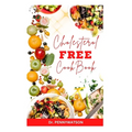Cholesterol Free Diet Cookbook: Delicious Heart Healthy Recipes for Cardiac Disease Prevention
