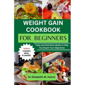 Weight Gain Cookbook for Beginners: Tasty and Nutritious Meals to Help You Reach Your Objectives