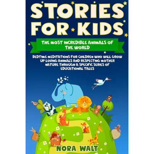 Stories for Kids The Most Incredible Animals of the World: Bedtime Meditations for Children Who Will Grow Up Loving Animals and Respecting Mother Natu
