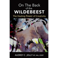 On The Back of The Wildebeest: The Healing Power of Creativity