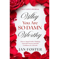 Self Love Journal: WHY YOU ARE SO DAMN WORTHY - How to Adopt Positive Thinking, Gain Self-Esteem, and Self-Confidence In Adversity