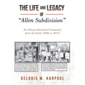 The Life and Legacy of "Allen Subdivision": An African American Community from the Early 1900S to 2015