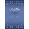 Unitarianism: Its Origin and History: A Course of Sixteen Lectures Delivered in Channing Hall, Boston, 1888-9
