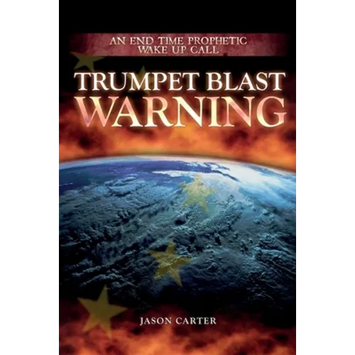 Trumpet Blast Warning: An End Time Prophetic Wake Up Call
