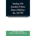 Genealogy of the descendants of Thomas Gleason of Watertown, Mass. 1607-1909