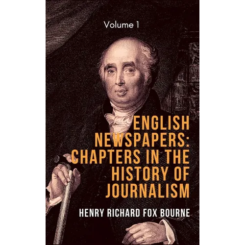 English Newspapers: Chapters in the History of Journalism (Vol 1)