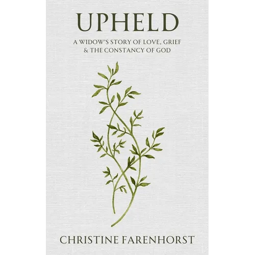 Upheld: A Widow's Story of Love, Grief and the Constancy of God